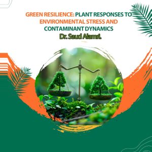 Green Resilience: Plant Responses To Environmental Stress And Contaminant Dynamics